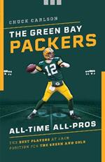 The Green Bay Packers All-Time All-Stars: The Best Players at Each Position for the Green and Gold