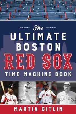 The Ultimate Boston Red Sox Time Machine Book - Martin Gitlin - cover