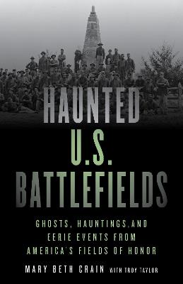 Haunted U.S. Battlefields: Ghosts, Hauntings, and Eerie Events from America's Fields of Honor - Mary Beth Crain - cover