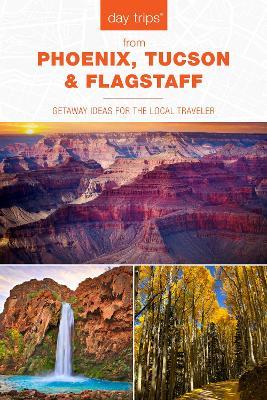 Day Trips (R) from Phoenix, Tucson & Flagstaff: Getaway Ideas for the Local Traveler - Pam Hait - cover