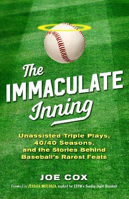 The Immaculate Inning: Unassisted Triple Plays, 40/40 Seasons, and the Stories Behind Baseball's Rarest Feats - Joe Cox - cover