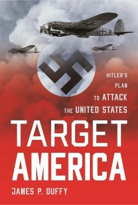 Target: America: Hitler'S Plan to Attack the United States - James Duffy - cover