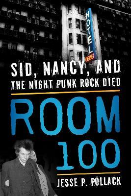 Room 100: Sid, Nancy, and the Night Punk Rock Died - Jesse P. Pollack - cover