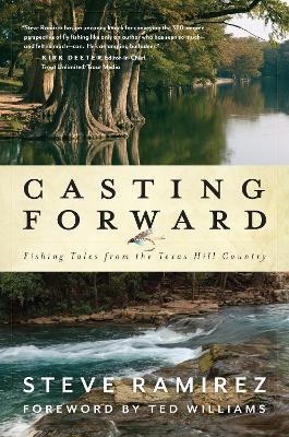 Casting Forward: Fishing Tales from the Texas Hill Country - Steve Ramirez - cover