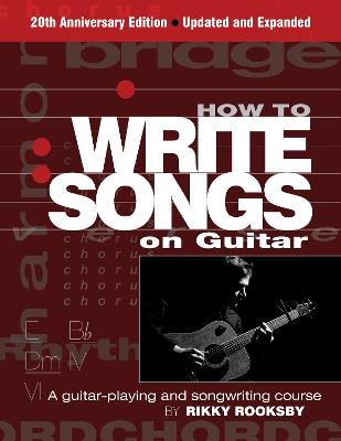 How to Write Songs on Guitar: A Guitar-Playing and Songwriting Course - Rikky Rooksby - cover