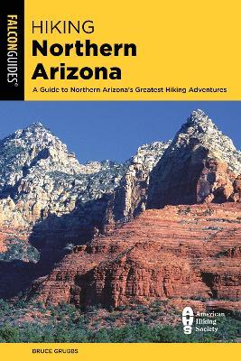 Hiking Northern Arizona: A Guide To Northern Arizona's Greatest Hiking Adventures - Bruce Grubbs - cover