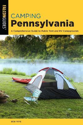 Camping Pennsylvania: A Comprehensive Guide To Public Tent And RV Campgrounds - Bob Frye - cover