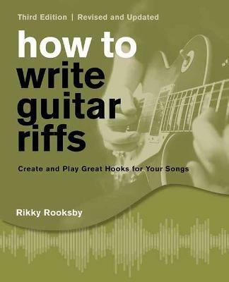 How to Write Guitar Riffs: Create and Play Great Hooks for Your Songs - Rikky Rooksby - cover