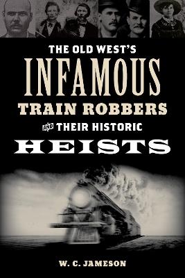 The Old West's Infamous Train Robbers and Their Historic Heists - W.C. Jameson - cover
