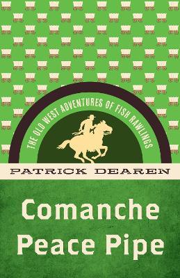 Comanche Peace Pipe: The Old West Adventures of Fish Rawlings - Patrick Dearen - cover