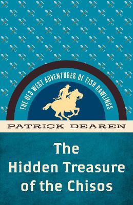 The Hidden Treasure of the Chisos: The Old West Adventures of Fish Rawlings - Patrick Dearen - cover