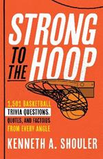 Strong to the Hoop: 1,501 Basketball Trivia Questions, Quotes, and Factoids from Every Angle