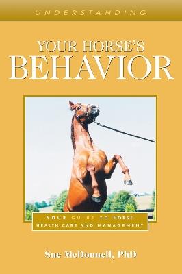 Understanding Your Horse's Behavior: Your Guide to Horse Health Care and Management - Sue McDonnell - cover