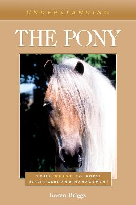 Understanding the Pony: Your Guide to Horse Health Care and Management - Karen Briggs - cover