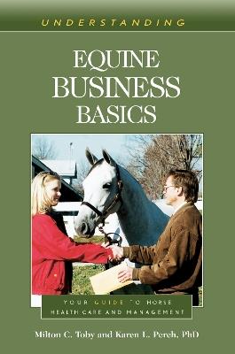 Understanding Equine Business Basics: Your Guide to Horse Health Care and Management - Milton C. Toby,Karen L. Perch - cover