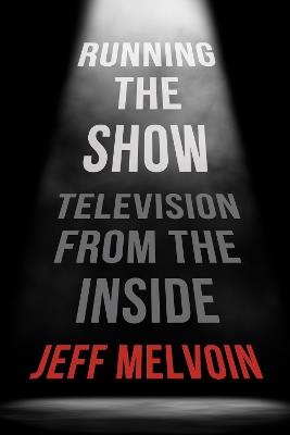 Running the Show: Television from the Inside - Jeff Melvoin - cover