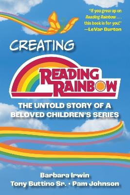 Creating Reading Rainbow: The Untold Story of a Beloved Children's Series - Barbara Irwin,Tony Buttino,Pam Johnson - cover