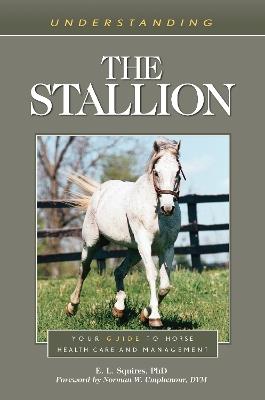 Understanding the Stallion: Your Guide to Horse Health Care and Management - E. L. Squires - cover