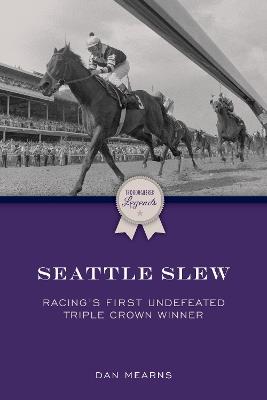 Seattle Slew: Racing's First Undefeated Triple Crown Winner - Dan Mearns - cover