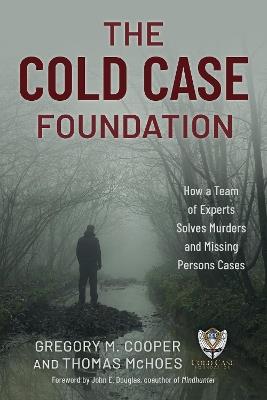 The Cold Case Foundation: How a Team of Experts Solves Murders and Missing Persons Cases - Gregory M. Cooper,Thomas McHoes - cover