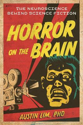 Horror on the Brain: The Neuroscience Behind Science Fiction - Austin Lim - cover