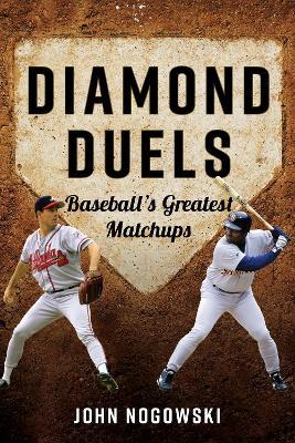 Diamond Duels: Baseball's Greatest Matchups - John Nogowski - cover