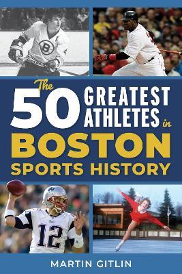 The 50 Greatest Athletes in Boston Sports History - Martin Gitlin - cover