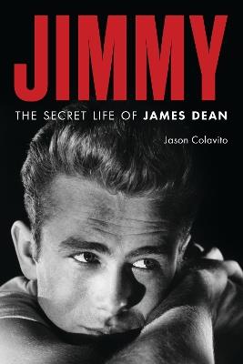 Jimmy: The Secret Life of James Dean - Jason Colavito - cover