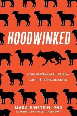 Hoodwinked: How Marketers Use the Same Tactics as Cults - Mara Einstein - cover