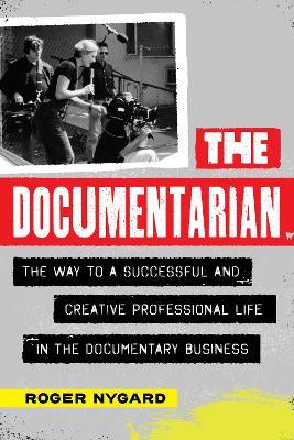 The Documentarian: The Way to a Successful and Creative Professional Life in the Documentary Business - Roger Nygard - cover