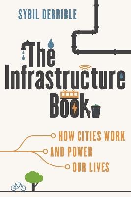 The Infrastructure Book: How Cities Work and Power Our Lives - Sybil Derrible - cover
