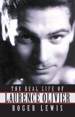 The Real Life Of Laurence Olivier - Roger Lewis - cover
