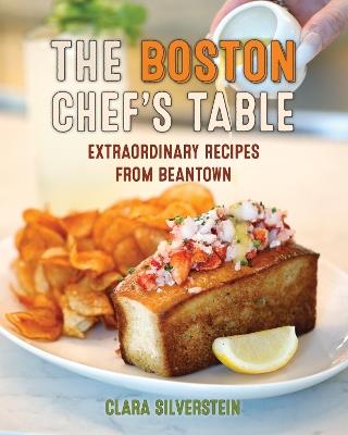 The Boston Chef's Table: Extraordinary Recipes from Beantown - Clara Silverstein - cover
