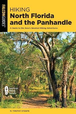 Hiking North Florida and the Panhandle: A Guide to the Area's Greatest Hiking Adventures - M Timothy O'Keefe - cover