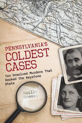 Pennsylvania's Coldest Cases: Ten Unsolved Murders That Rocked the Keystone State - Marlin Bressi - cover