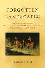 Forgotten Landscapes: How Native Americans Created the Pre-Columbian World and What We Can Learn From It