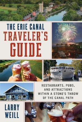 The Erie Canal Traveler’s Guide: Restaurants, Pubs, and Attractions within a Stone’s Throw of the Canal Path - Larry Weill - cover