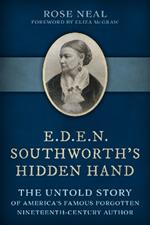 E.D.E.N. Southworth's Hidden Hand: The Untold Story of America's Famous Forgotten Nineteenth-Century Author