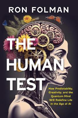 The Human Test: How Predictability, Creativity, and the Quantum Mind Will Redefine Life in the Age of AI - Ron Folman - cover