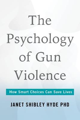 The Psychology of Gun Violence: How Smart Choices Can Save Lives - Janet Shibley Hyde - cover
