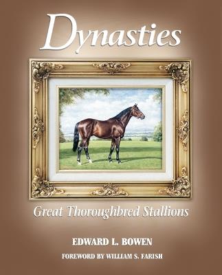 Dynasties: Great Thoroughbred Stallions - Edward L Bowen - cover