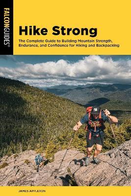 Hike Strong: The Complete Guide to Building Mountain Strength, Endurance, and Confidence for Hiking and Backpacking - James Appleton - cover