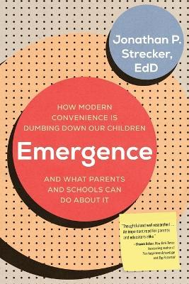 Emergence: How Modern Convenience Is Dumbing Down Our Children and What Parents and Schools Can Do About It - Jonathan P. Strecker - cover