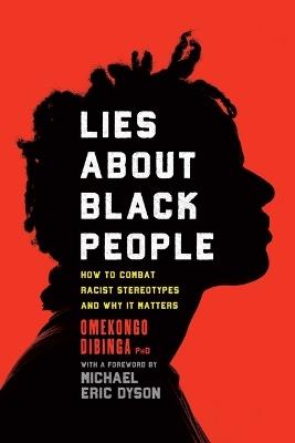 Lies about Black People: How to Combat Racist Stereotypes and Why It Matters - Omekongo Dibinga - cover
