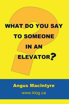 What Do You Say to Someone in an Elevator? - Angus Macintyre - cover