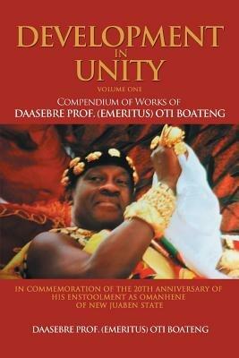 Development in Unity Volume One: Compendium of Works of Daasebre Prof. (Emeritus) Oti Boateng - Daasebre Prof (Emeritus) Oti Boateng - cover