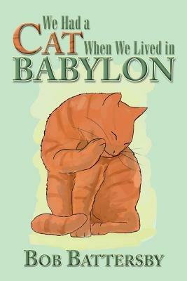 We Had a Cat When We Lived in Babylon - Bob Battersby - cover