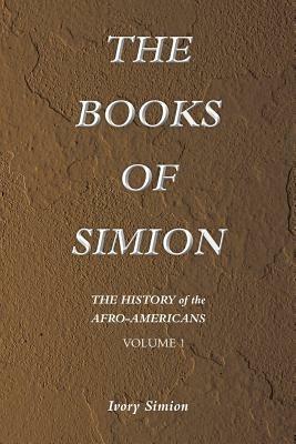 The History of the Afro-Americans: The Books of Simion Volume 1 - Ivory Simion - cover