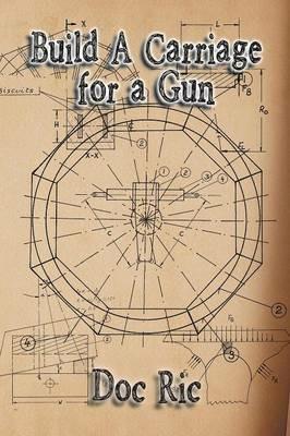 Build a Carriage for a Gun: For a Gun - Doc Ric - cover