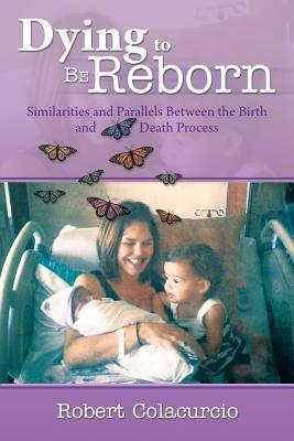 Dying to Be Reborn: Similarities and Parallels Between the Birth and Death Process - Robert Colacurcio - cover